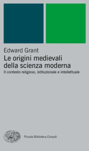 Title: Le origini medievali della scienza moderna, Author: Edward Grant