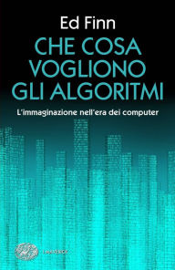 Title: Che cosa vogliono gli algoritmi?, Author: Ed Finn