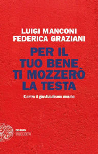 Title: Per il tuo bene ti mozzerò la testa, Author: Luigi Manconi