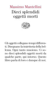 Title: Dieci splendidi oggetti morti, Author: Massimo Mantellini