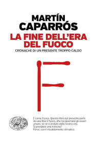Title: La fine dell'era del fuoco, Author: Martín Caparrós