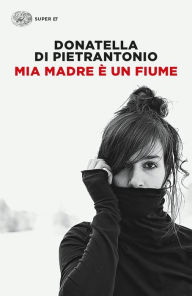 Title: Mia madre è un fiume, Author: Donatella Di Pietrantonio