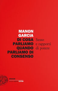 Title: Di cosa parliamo quando parliamo di consenso, Author: Manon Garcia