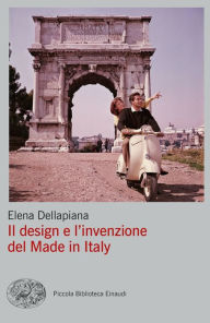 Title: Il design e l'invenzione del Made in Italy, Author: Elena Dellapiana