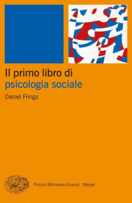 Title: Il primo libro di psicologia sociale, Author: Daniel Frings