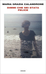 Title: Dimmi che sei stata felice, Author: Maria Grazia Calandrone