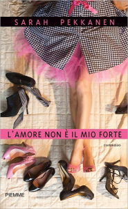 Title: L'amore non è il mio forte, Author: Sarah Pekkanen