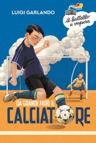 Title: Da grande farò il calciatore, Author: Luigi Garlando