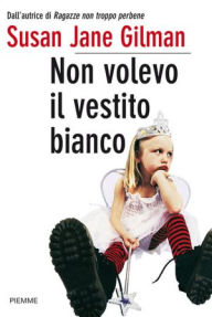 Title: Non volevo il vestito bianco, Author: Susan Jane Gilman