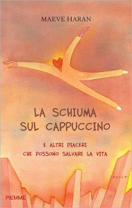 Title: La schiuma sul cappuccino... e altri piccoli piaceri che possono salvare la vita, Author: Maeve Haran