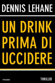 Title: Un drink prima di uccidere (A Drink Before the War), Author: Dennis Lehane