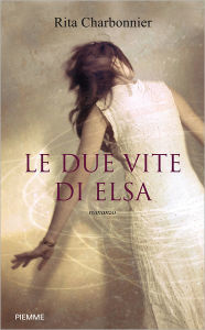 Title: Le due vite di Elsa, Author: Rita Charbonnier