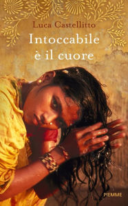 Title: Intoccabile è il cuore, Author: Luca Castellitto