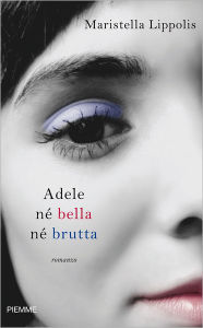 Title: Adele né bella né brutta, Author: Maristella Lippolis