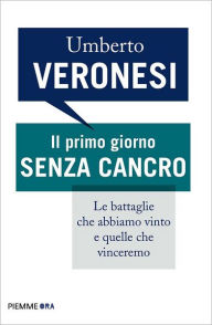 Title: Il primo giorno senza cancro, Author: Umberto Veronesi