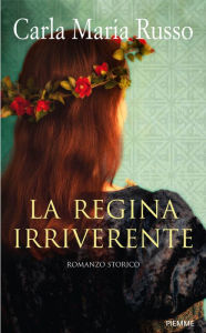 Title: La regina irriverente, Author: Carla Maria Russo