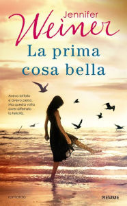 Title: La prima cosa bella, Author: Jennifer Weiner