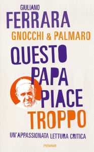 Title: Questo papa piace troppo, Author: Giuliano Ferrara