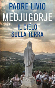 Title: Medjugorje. Il cielo sulla terra, Author: Livio Fanzaga