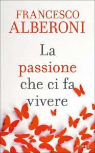 Title: La passione che ci fa vivere, Author: Francesco Alberoni