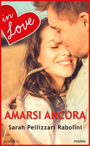 Title: Amarsi ancora - IN LOVE, Author: Sarah Rabolini