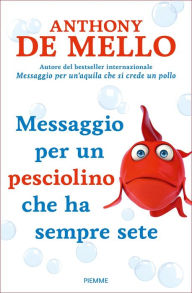 Title: Messaggio per un pesciolino che ha sempre sete, Author: Anthony De Mello