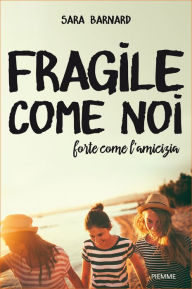 Title: Fragile come noi, forte come l'amicizia, Author: Sara Barnard