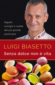 Title: Senza dolce non è vita, Author: Luigi Biasetto