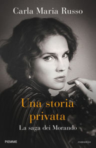 Title: Una storia privata. La saga dei Morando, Author: Carla Maria Russo