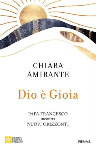 Title: Dio è gioia. Papa Francesco incontra Nuovi Orizzonti, Author: Chiara Amirante