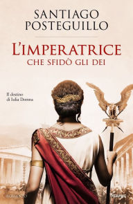 Title: L'Imperatrice che sfidò gli Dei, Author: Santiago Posteguillo