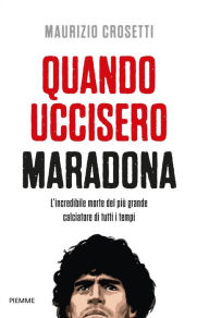 Title: Quando uccisero Maradona, Author: Maurizio Crosetti