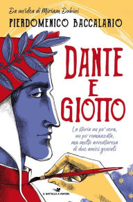 Title: Dante e Giotto - La storia un po' vera, un po' romanzata, ma molto avventurosa di due amici geniali, Author: Pierdomenico Baccalario