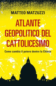 Title: Atlante geopolitico del Cattolicesimo, Author: Matteo Matzuzzi
