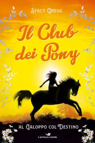 Title: Il Club dei Pony. Al galoppo col destino, Author: Stacy Gregg