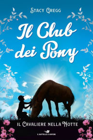 Title: Il Club dei Pony. Il cavaliere nella notte, Author: Stacy Gregg