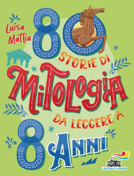 Title: 80 storie di mitologia da leggere a 8 anni, Author: Luisa Mattia