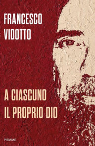 Title: A ciascuno il proprio Dio, Author: Francesco Vidotto