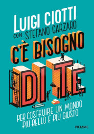 Title: C'è bisogno di te. Per costruire un mondo più bello e più giusto, Author: Luigi Ciotti