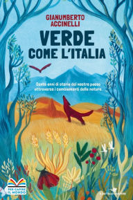 Title: Verde come l'Italia - Cento anni di storia del nostro Paese attraverso i cambiamenti nella natura, Author: Gianumberto Accinelli