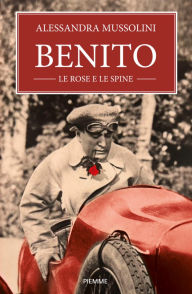 Title: Benito, le rose e le spine, Author: Alessandra Mussolini