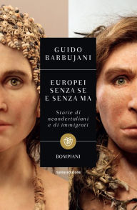 Title: Europei senza se e senza ma: Storie di neandertaliani e di immigrati, Author: Guido Barbujani