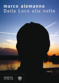 Title: Dalla luce alla notte, Author: Marco Alemanno