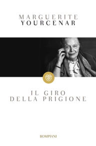 Title: Il giro della prigione, Author: Marguerite Yourcenar