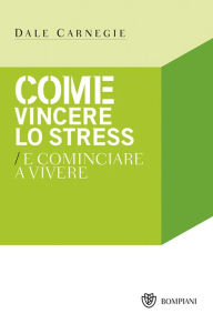 Title: Come vincere lo stress e cominciare a vivere, Author: Dale Carnegie