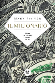 Title: Il milionario: Chi fa ciò che ama è come un re, Author: Mark Fisher