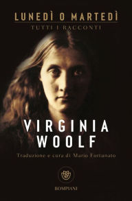 Title: Lunedì o martedì. Tutti i racconti, Author: Virginia Woolf