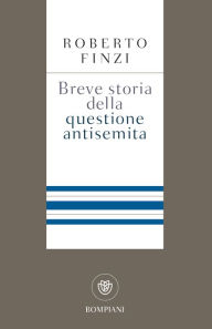 Title: Breve storia della questione antisemita, Author: Roberto Finzi