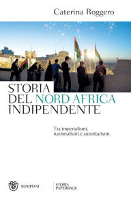 Title: Storia del Nord Africa indipendente, Author: Caterina Roggero