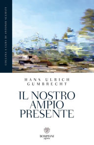 Title: Il nostro ampio presente, Author: Hans Ulrich Gumbrecht